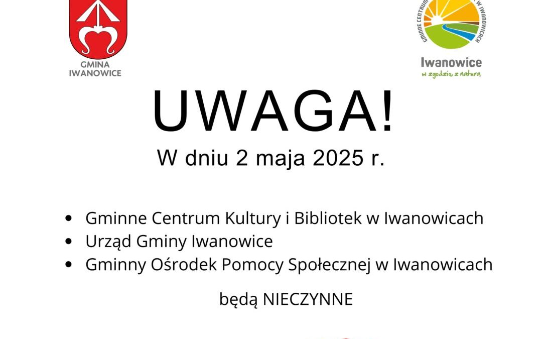 W dniu 2 maja 2025 r. Gminne Centrum Kultury i Bibliotek, Urząd Gminy Iwanowice oraz GOPS będą nieczynne!