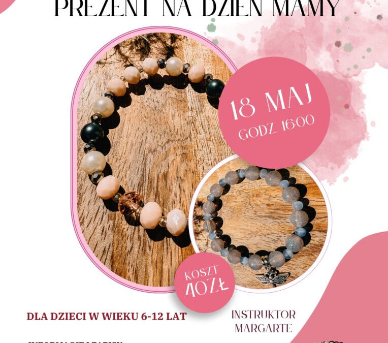 Warsztaty biżuteryjne pn. „Prezent na Dzień Mamy”!